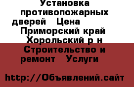 Установка противопожарных дверей › Цена ­ 20 000 - Приморский край, Хорольский р-н Строительство и ремонт » Услуги   